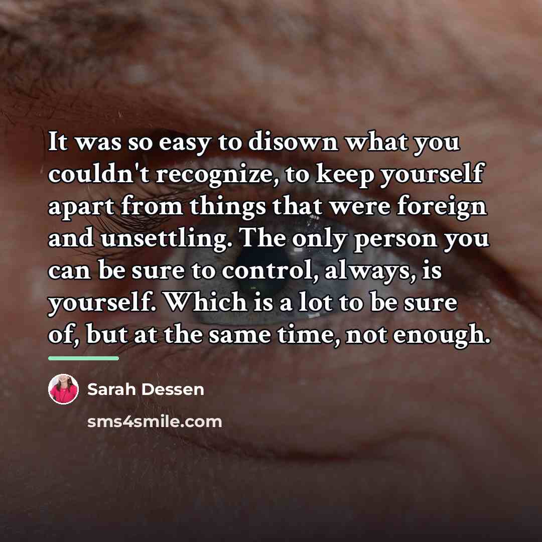 “It was so easy to disown what you couldn't recognize,…” quote by Sarah Dessen