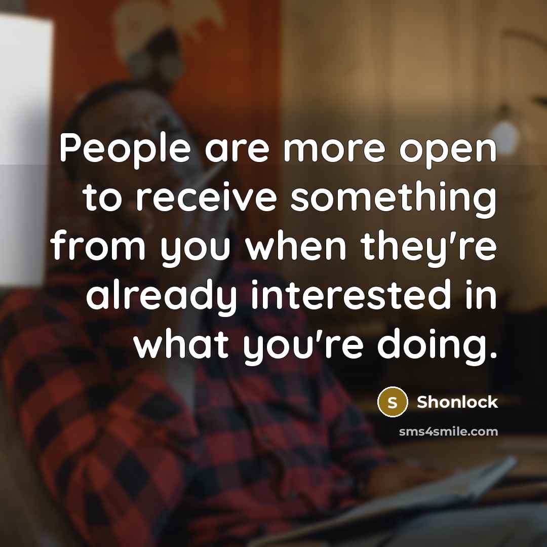 “People are more open to receive something from you when…” quote by Shonlock