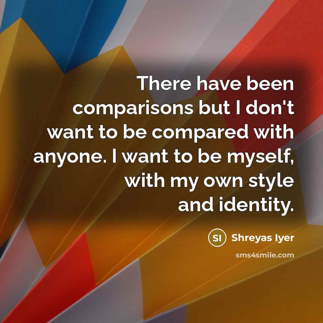 “There have been comparisons but I don't want to be…” quote by Shreyas Iyer
