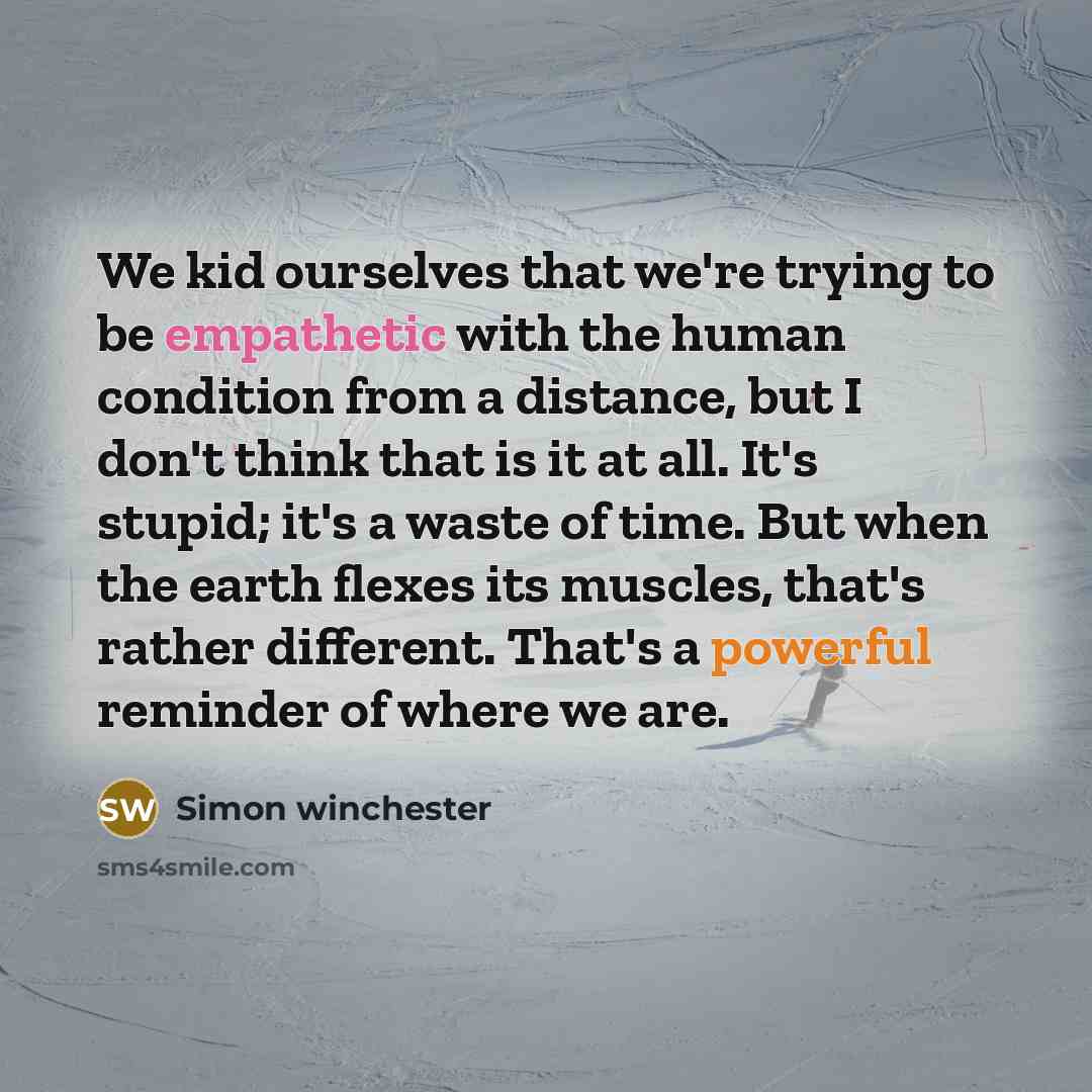 “We kid ourselves that we're trying to be empathetic with…” quote by Simon Winchester
