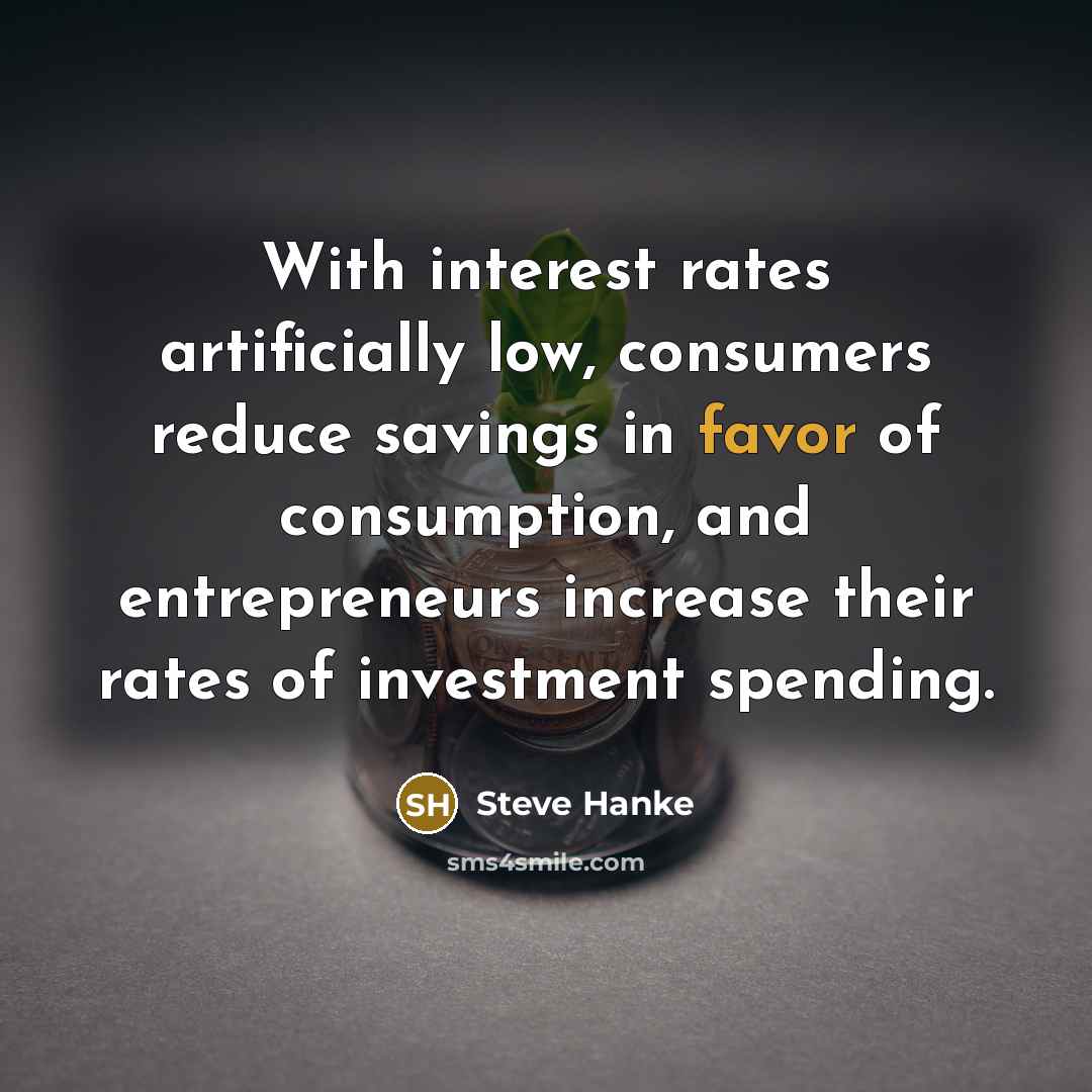 “With interest rates artificially low, consumers reduce savings in favor…” quote by Steve Hanke