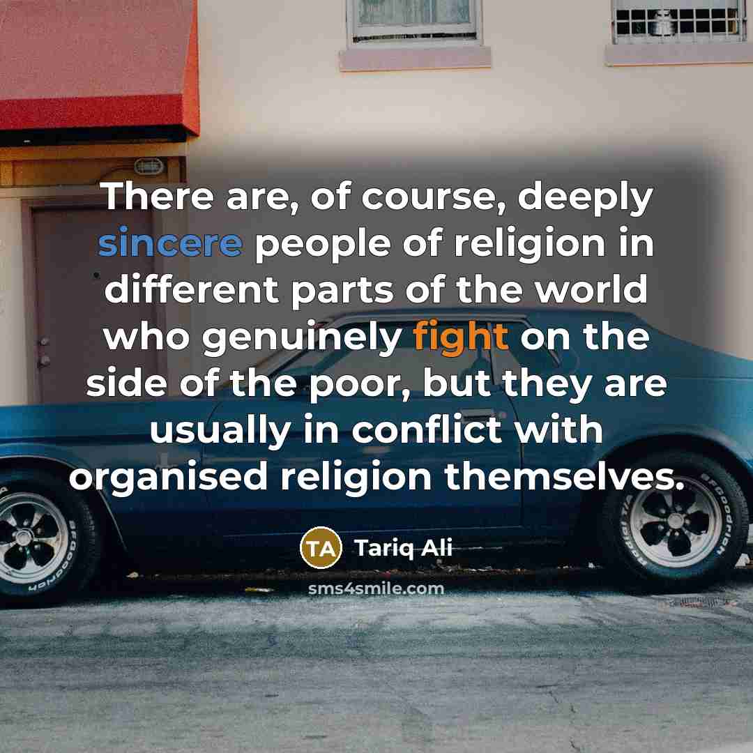“There are, of course, deeply sincere people of religion in…” quote by Tariq Ali