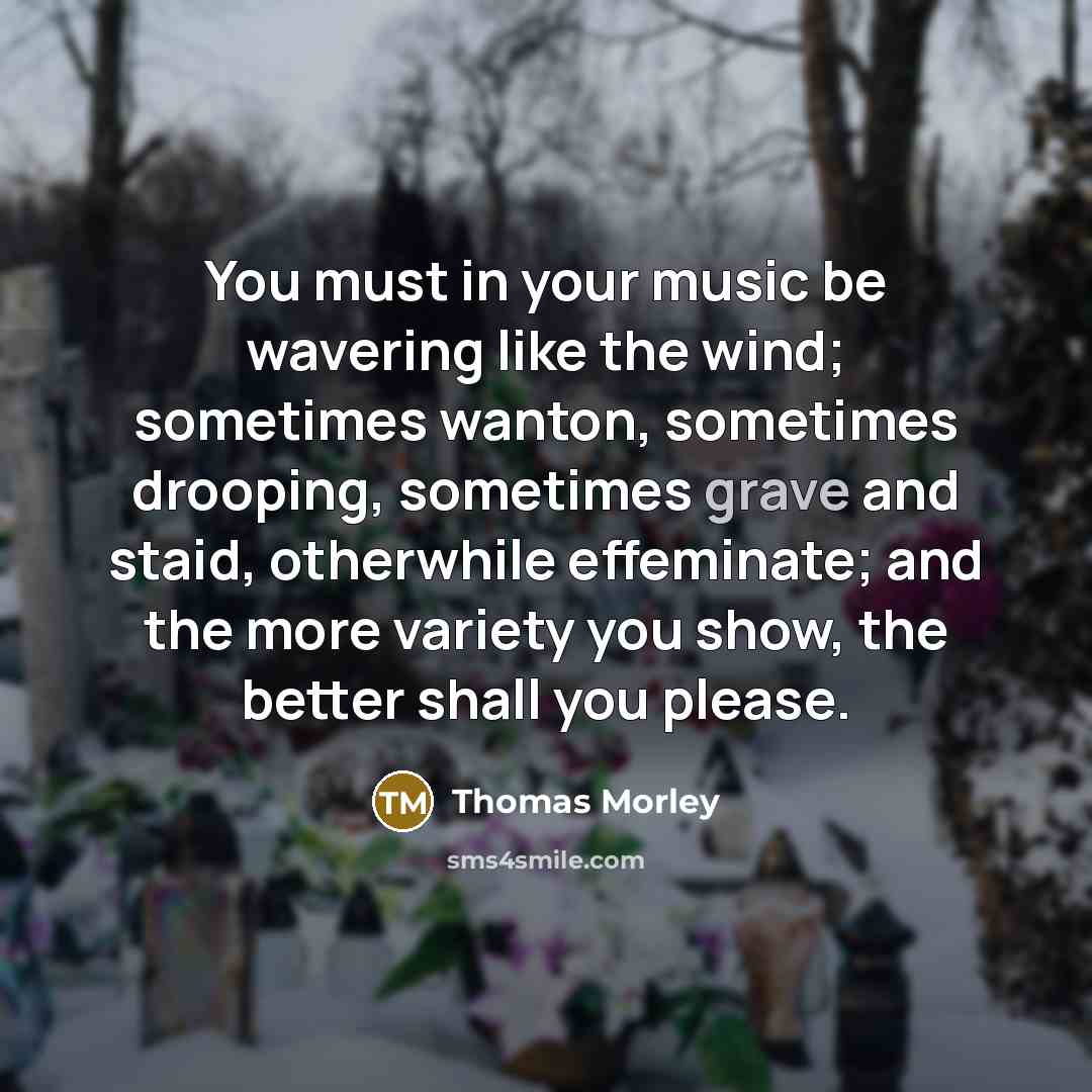 “You must in your music be wavering like the wind;…” quote by Thomas Morley