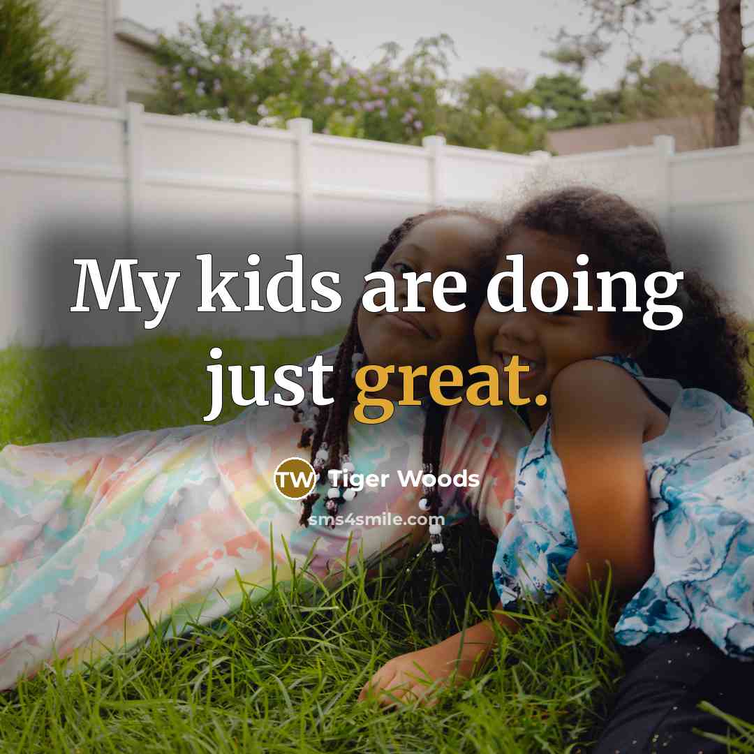 “My kids are doing just great.…” quote by Tiger Woods