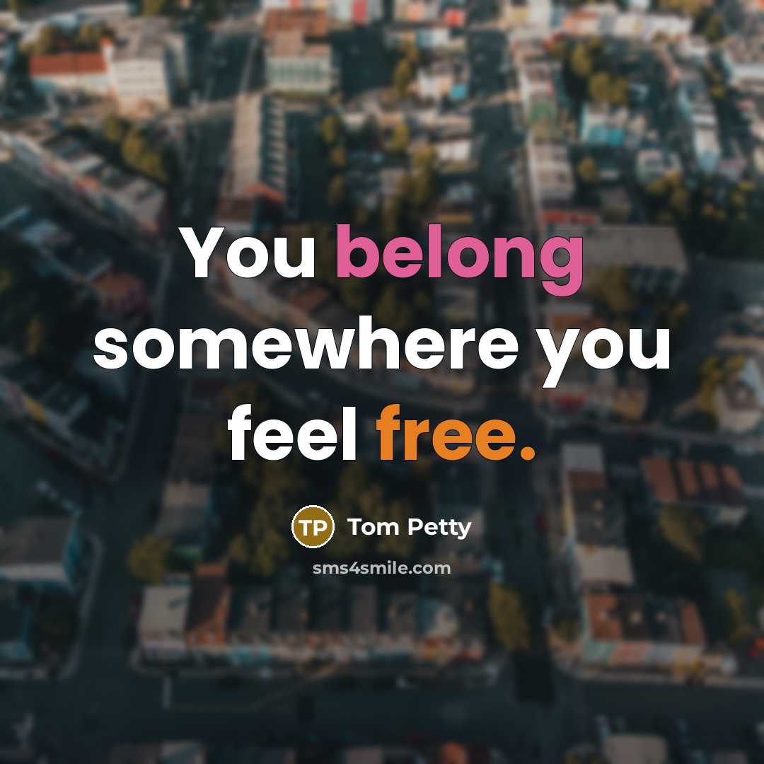 “You belong somewhere you feel free.…” quote by Tom Petty
