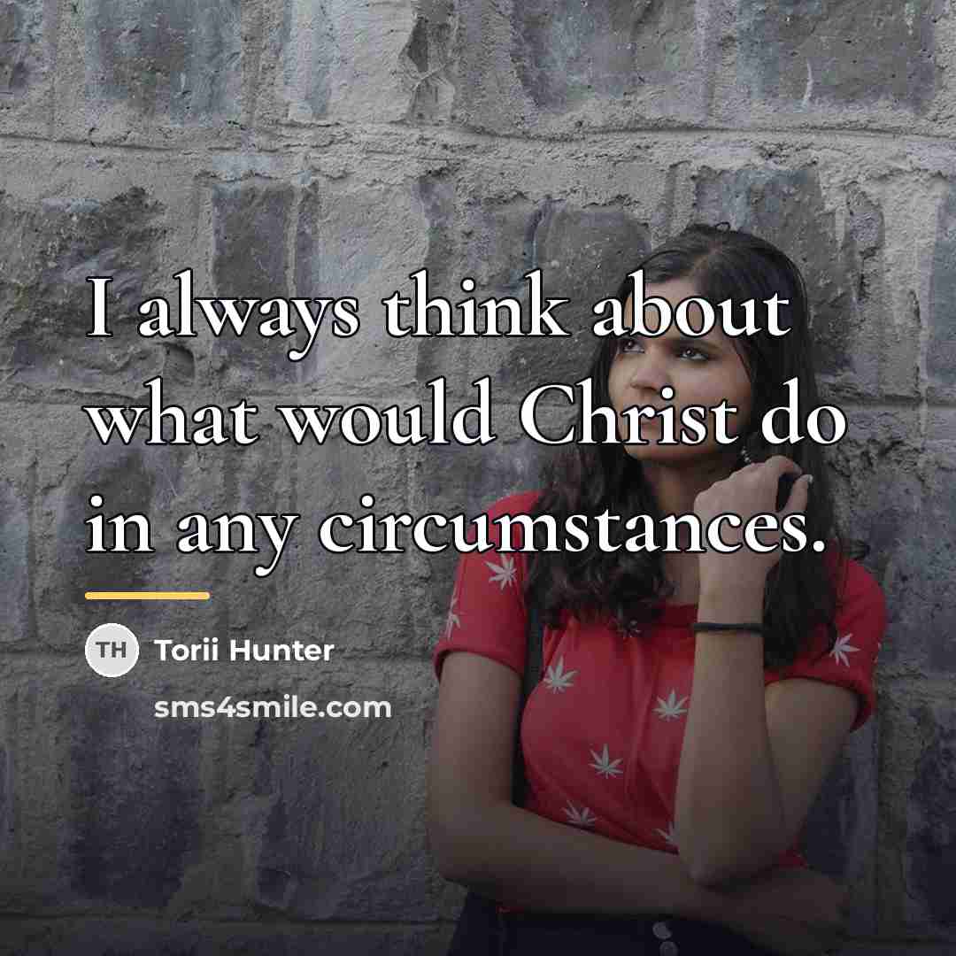 “I always think about what would Christ do in any…” quote by Torii Hunter