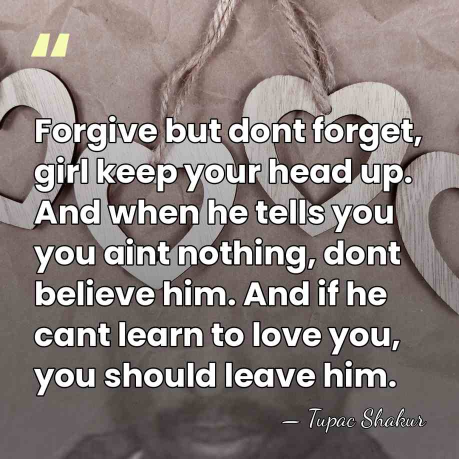 Forgive but dont forget, girl keep your head up. And when he&hellip; - Tupac Shakur