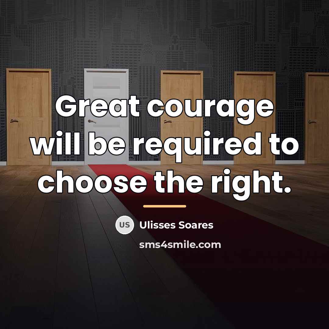 “Great courage will be required to choose the right.…” quote by Ulisses Soares