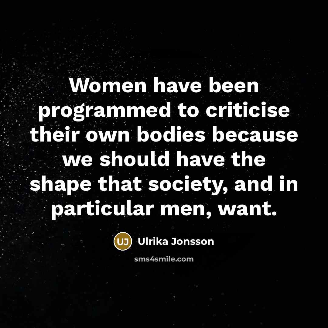 “Women have been programmed to criticise their own bodies because…” quote by Ulrika Jonsson