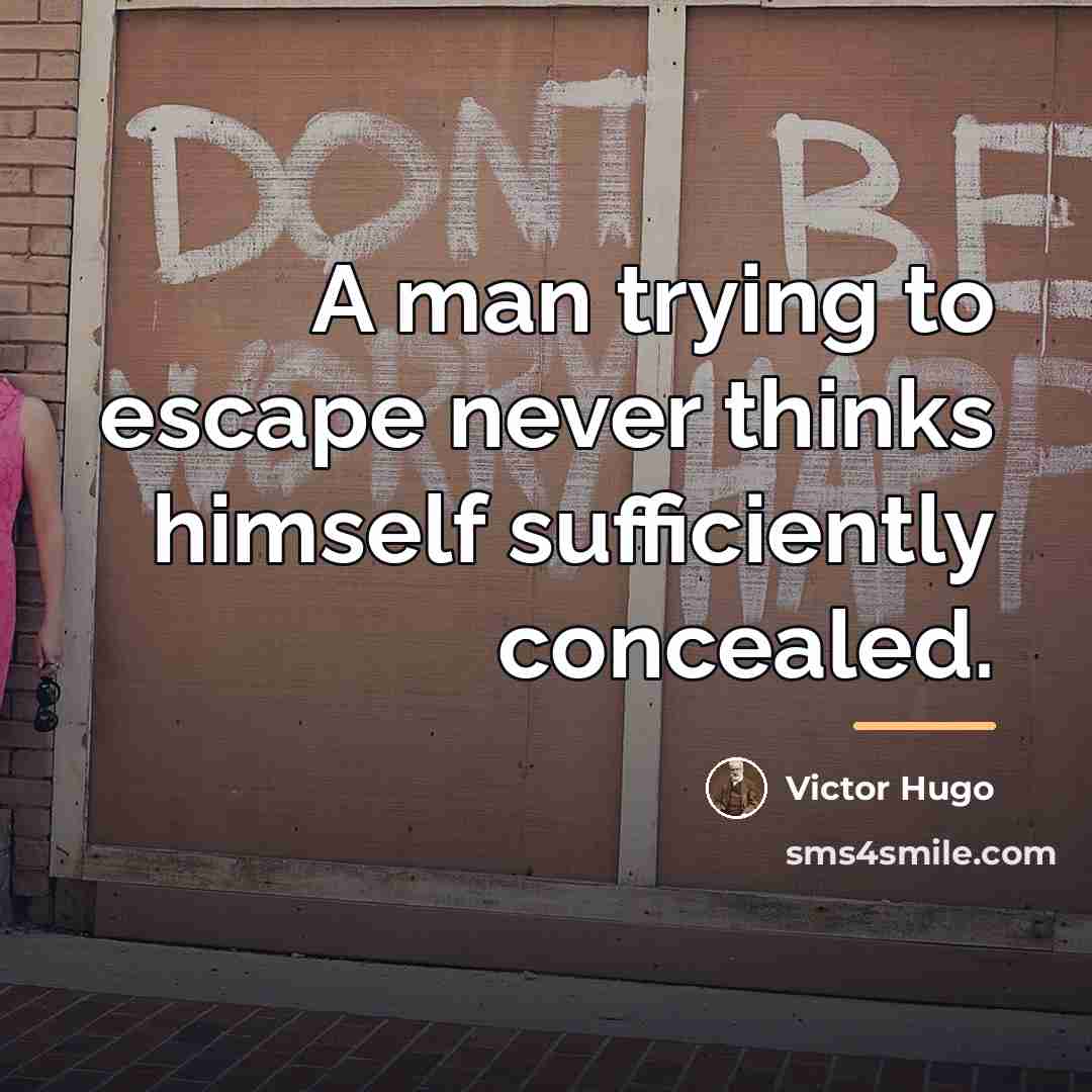 “A man trying to escape never thinks himself sufficiently concealed.…” quote by Victor Hugo