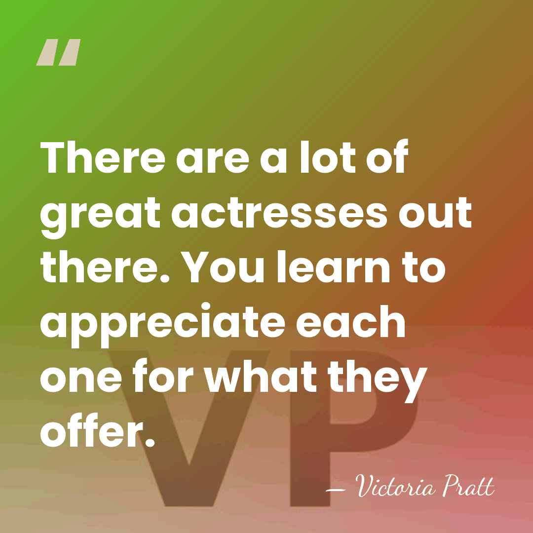 There are a lot of great actresses out there. You learn to&hellip; - Victoria Pratt