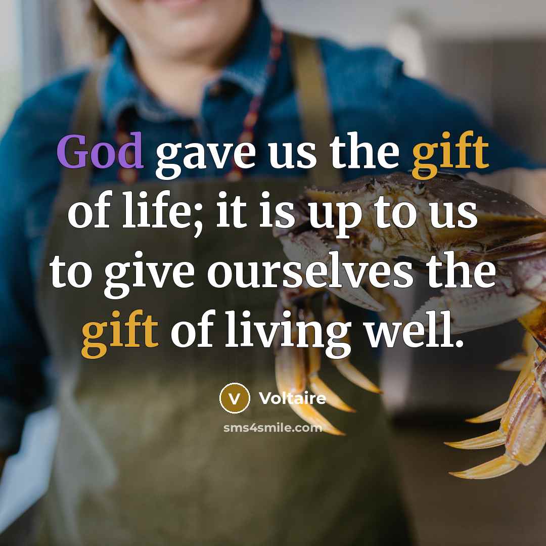 “God gave us the gift of life; it is up…” quote by Voltaire