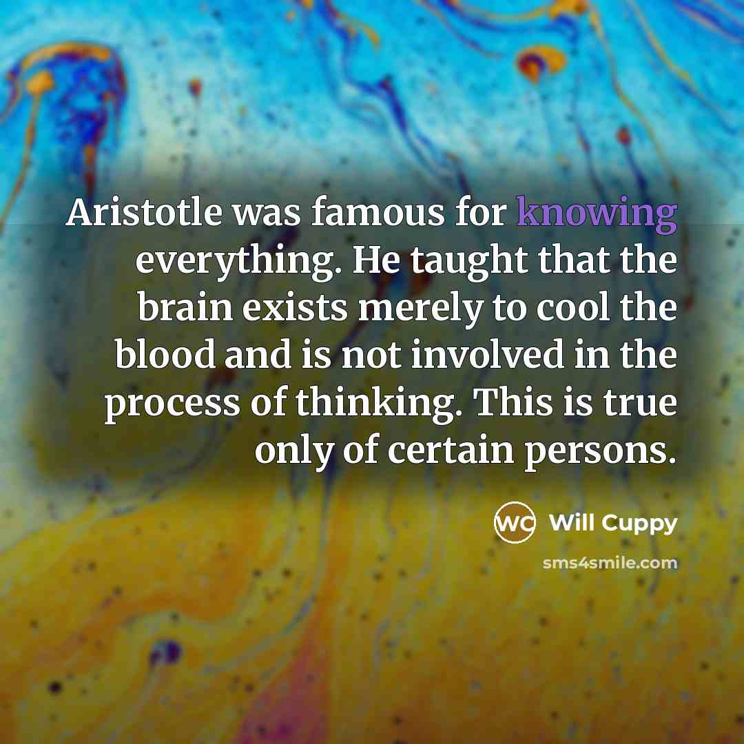“Aristotle was famous for knowing everything. He taught that the…” quote by Will Cuppy