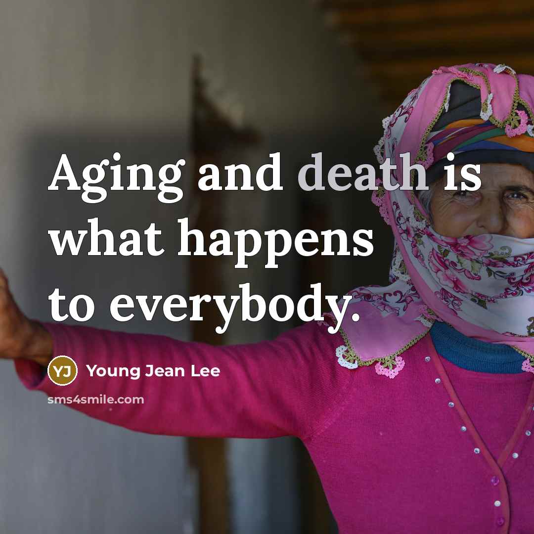 “Aging and death is what happens to everybody.…” quote by Young Jean Lee