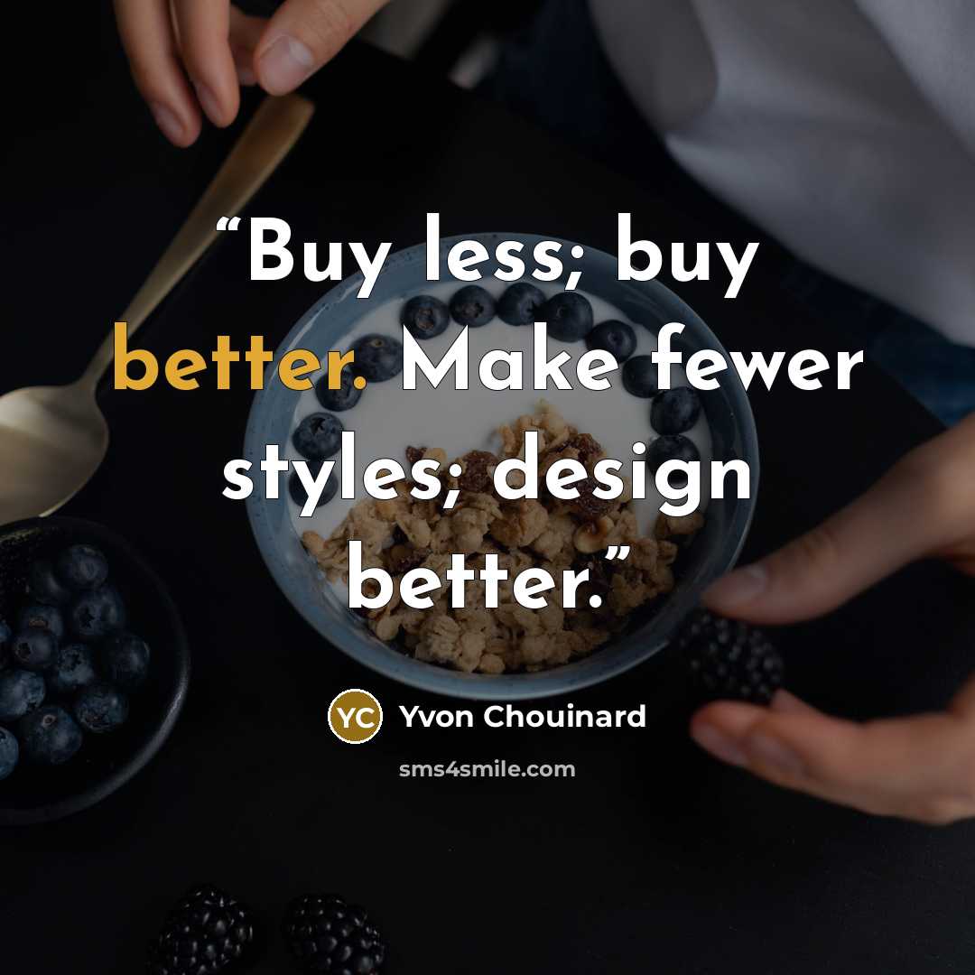 “Buy less; buy better. Make fewer styles; design better.” quote by Yvon Chouinard
