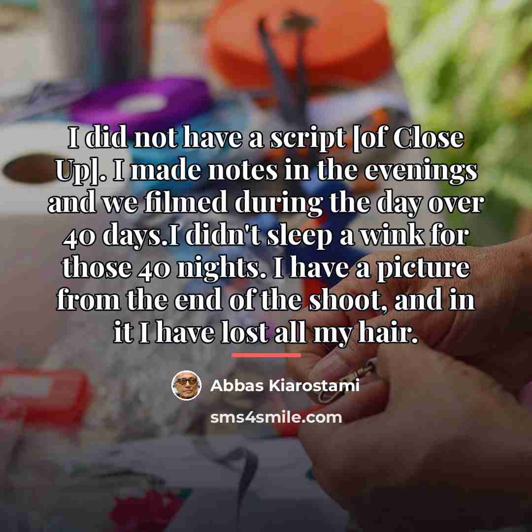“I did not have a script [of Close Up]. I…” quote by Abbas Kiarostami