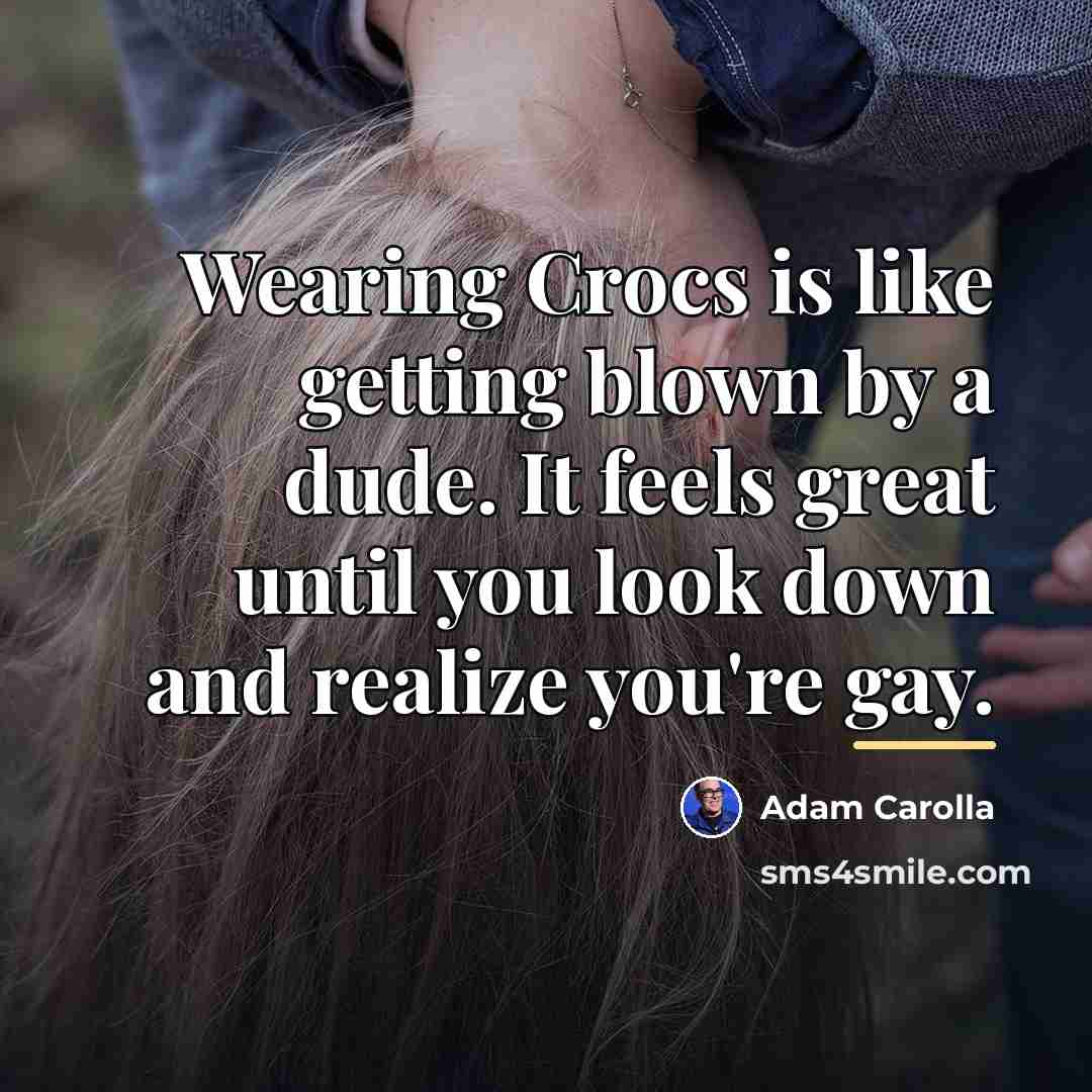 “Wearing Crocs is like getting blown by a dude. It…” quote by Adam Carolla