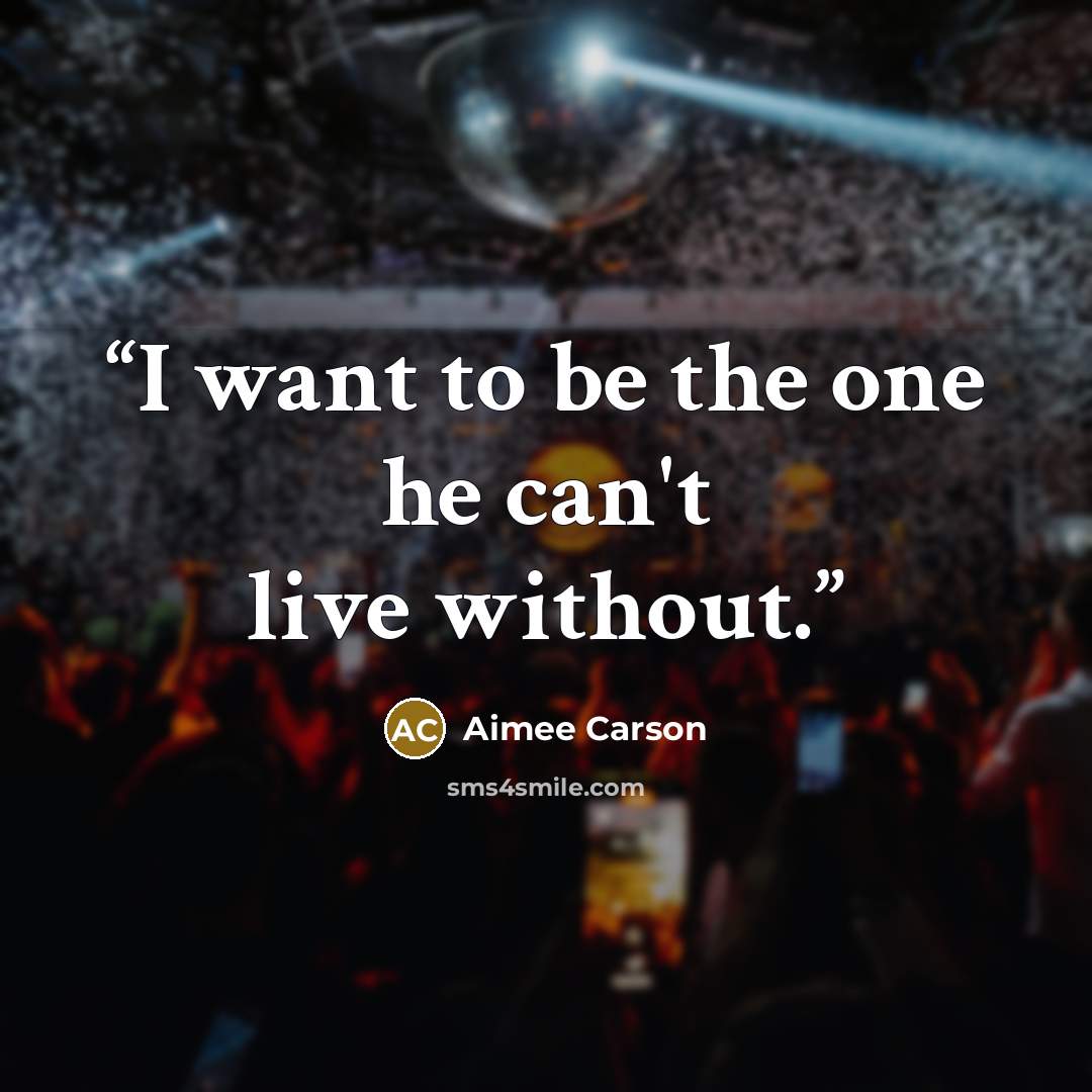 “I want to be the one he can't live without.” quote by Aimee Carson