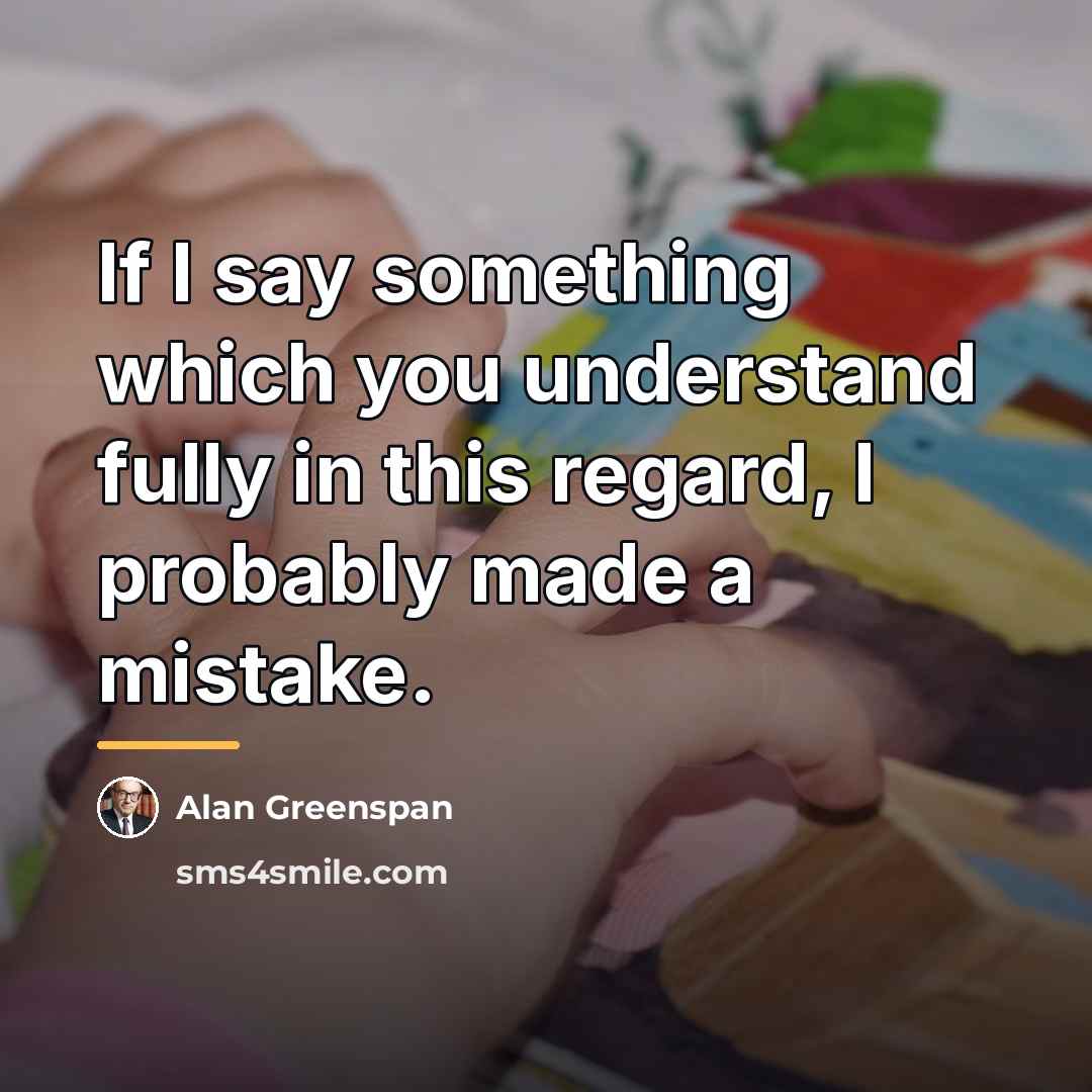 “If I say something which you understand fully in this…” quote by Alan Greenspan