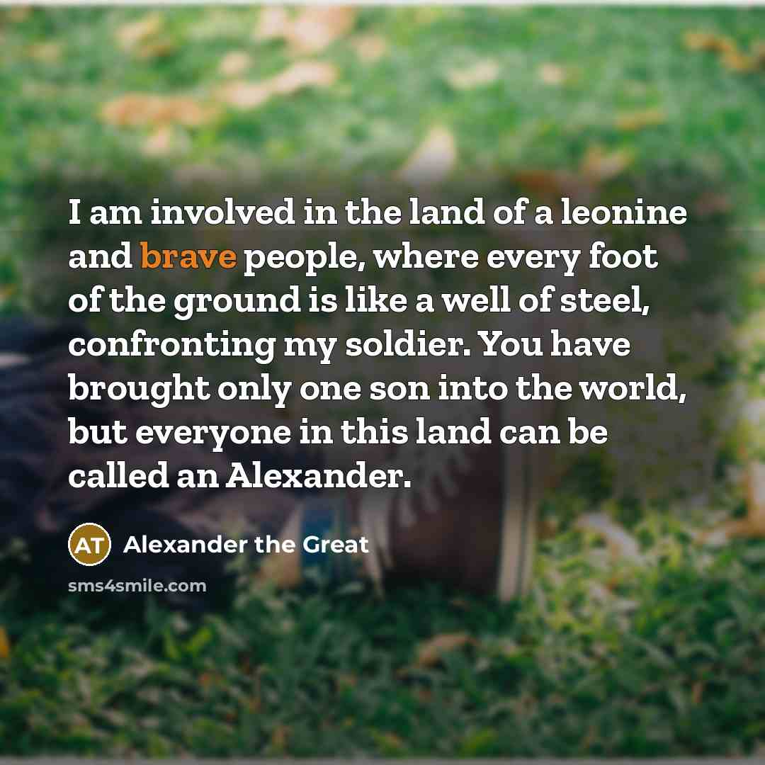 “I am involved in the land of a leonine and…” quote by Alexander the Great