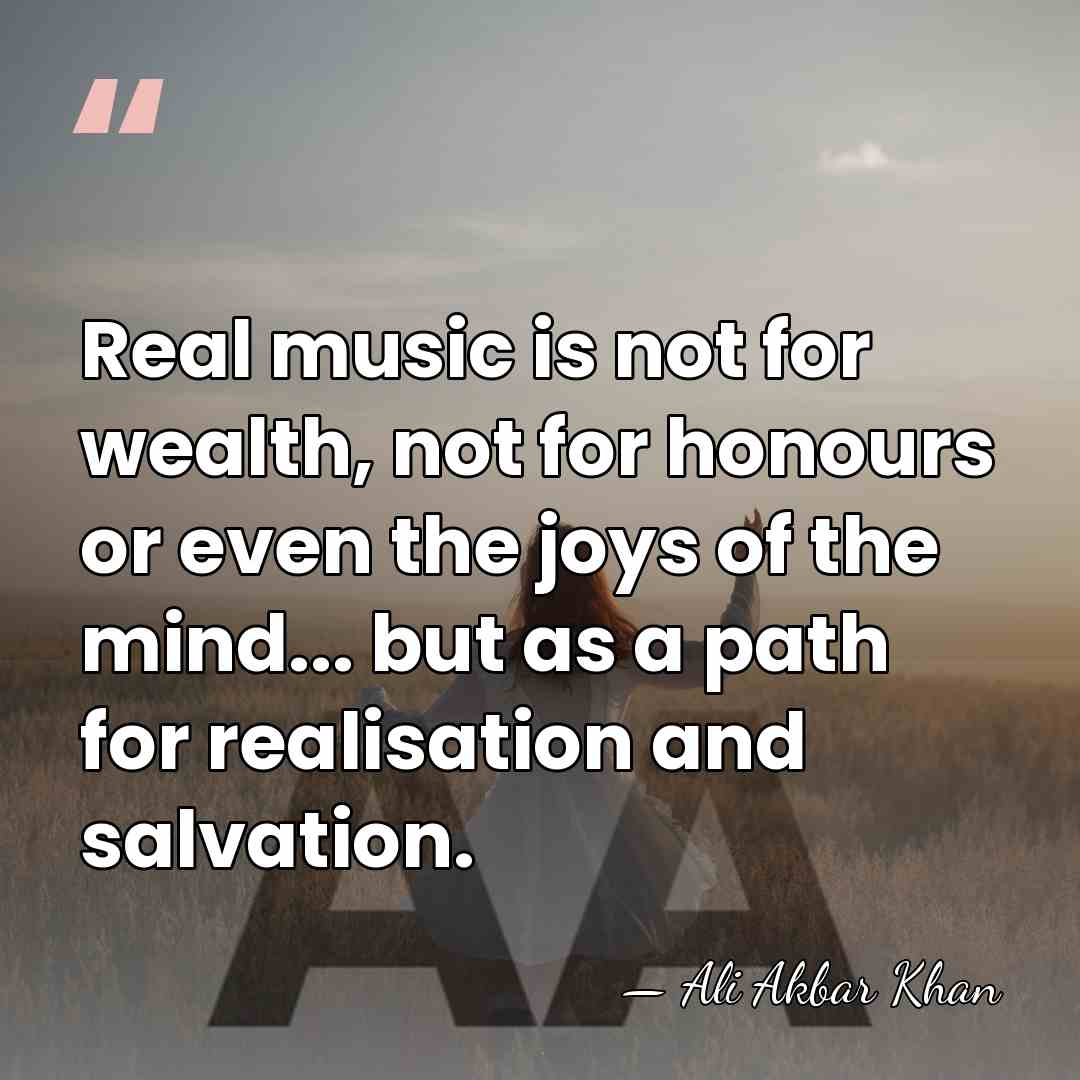 Real music is not for wealth, not for honours or even the&hellip; - Ali Akbar Khan