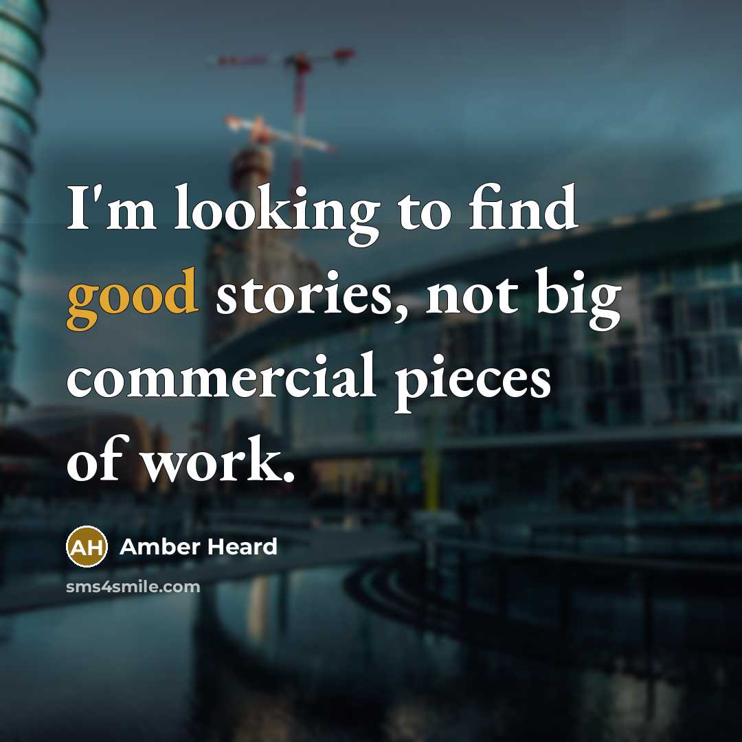 “I'm looking to find good stories, not big commercial pieces…” quote by Amber Heard