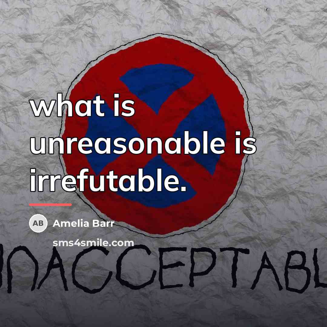 “what is unreasonable is irrefutable.…” quote by Amelia Barr