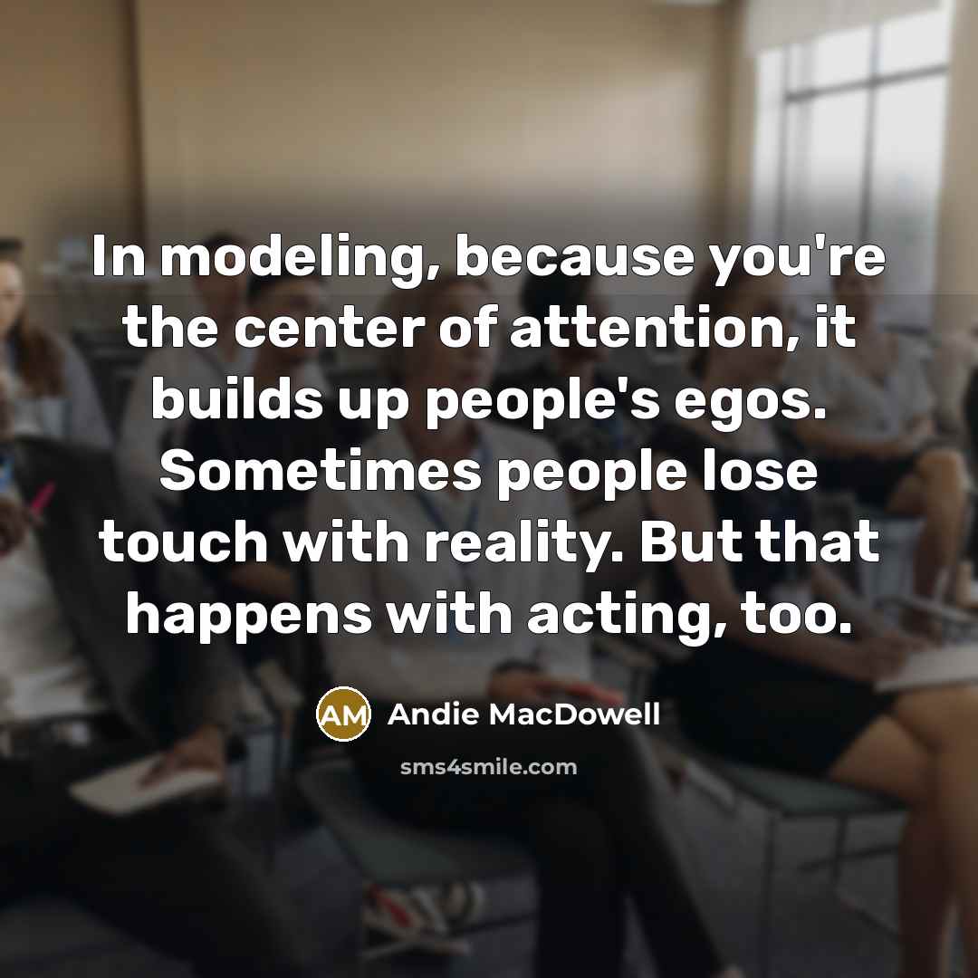 “In modeling, because you're the center of attention, it builds…” quote by Andie MacDowell