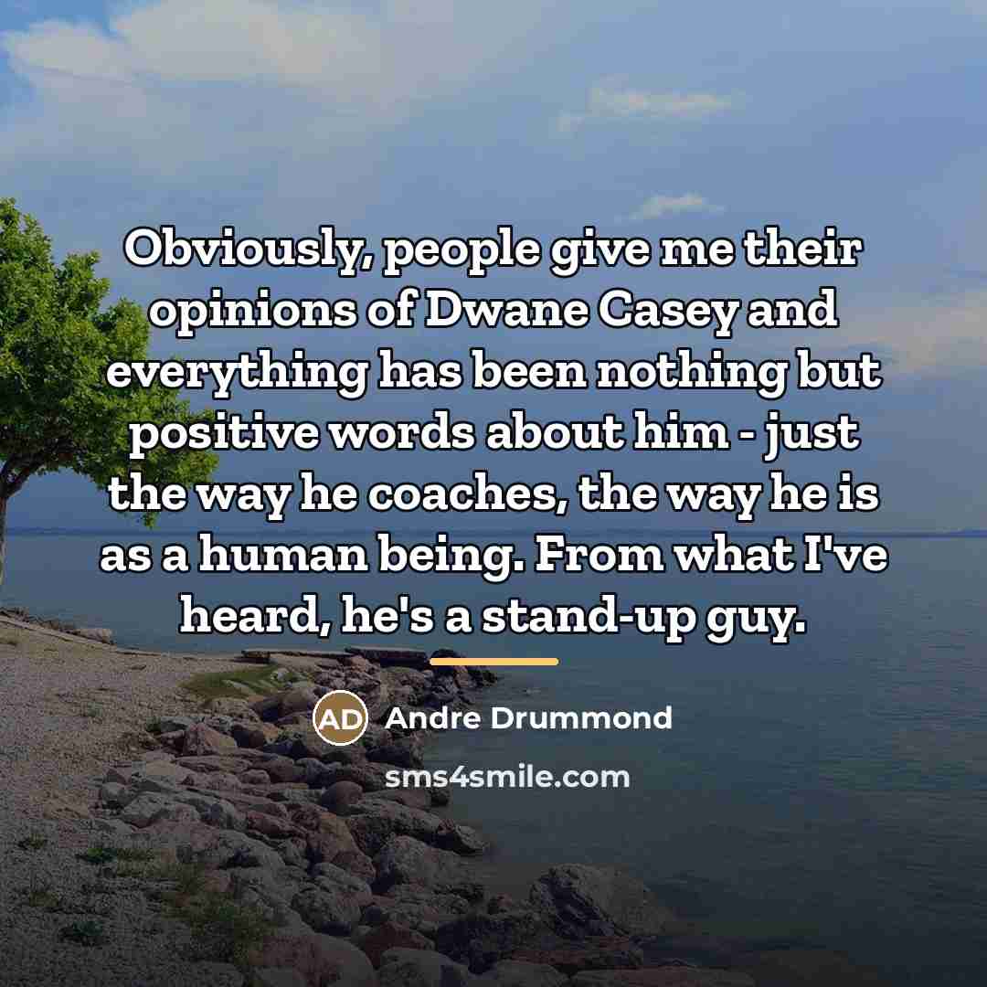 “Obviously, people give me their opinions of Dwane Casey and…” quote by Andre Drummond