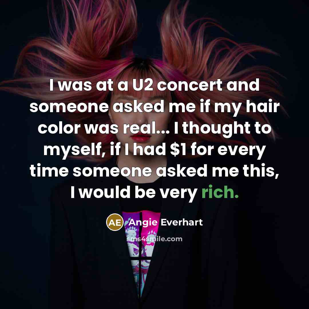 “I was at a U2 concert and someone asked me…” quote by Angie Everhart