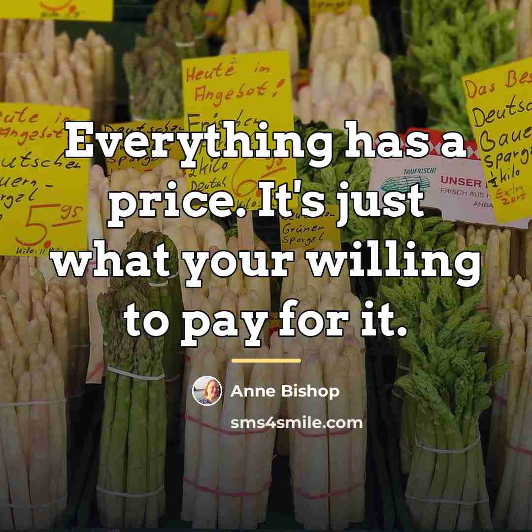 “Everything has a price. It's just what your willing to…” quote by Anne Bishop