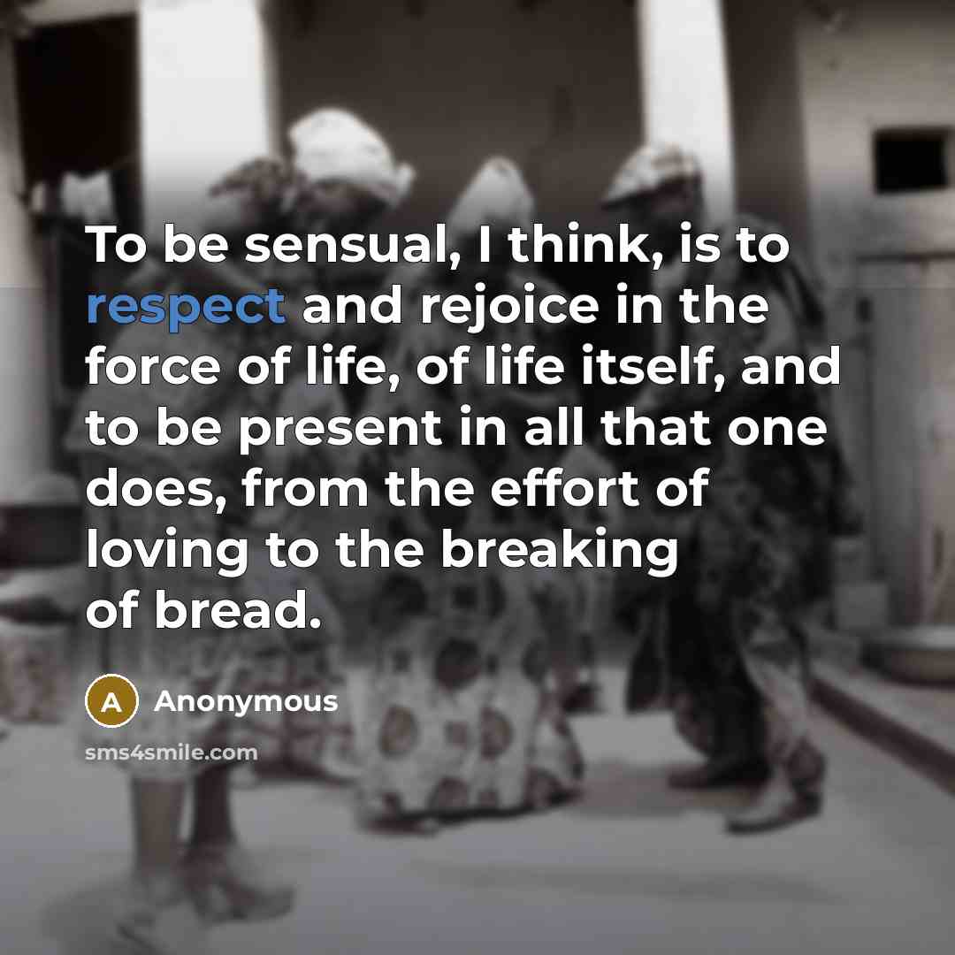 “To be sensual, I think, is to respect and rejoice…” quote by Anonymous