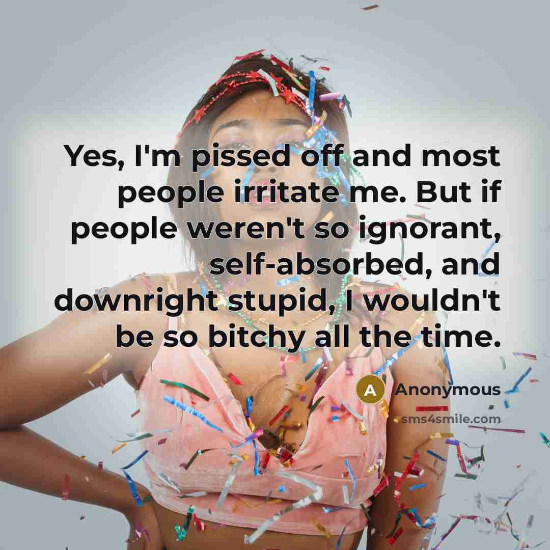 “Yes, I'm pissed off and most people irritate me. But…” quote by Anonymous