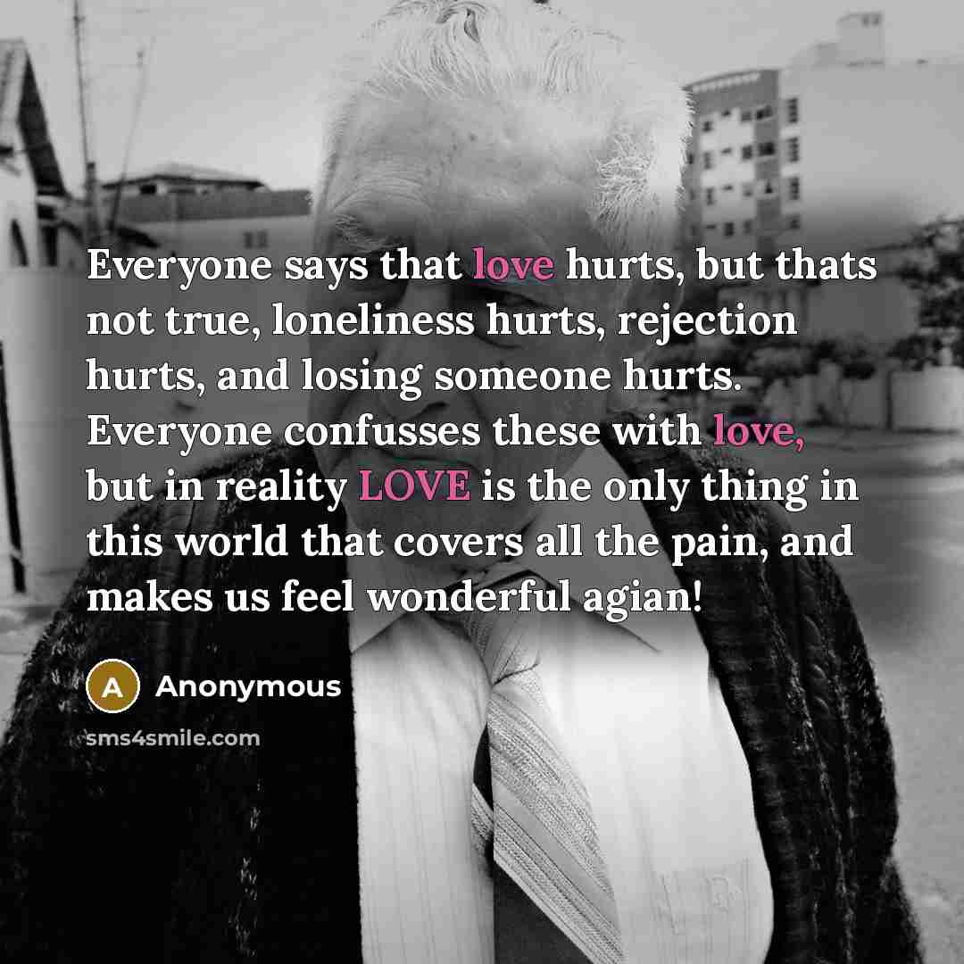 “Everyone says that love hurts, but thats not true, loneliness…” quote by Anonymous