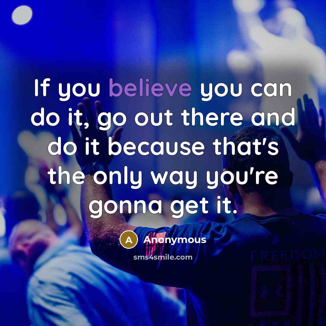 “If you believe you can do it, go out there…” quote by Anonymous