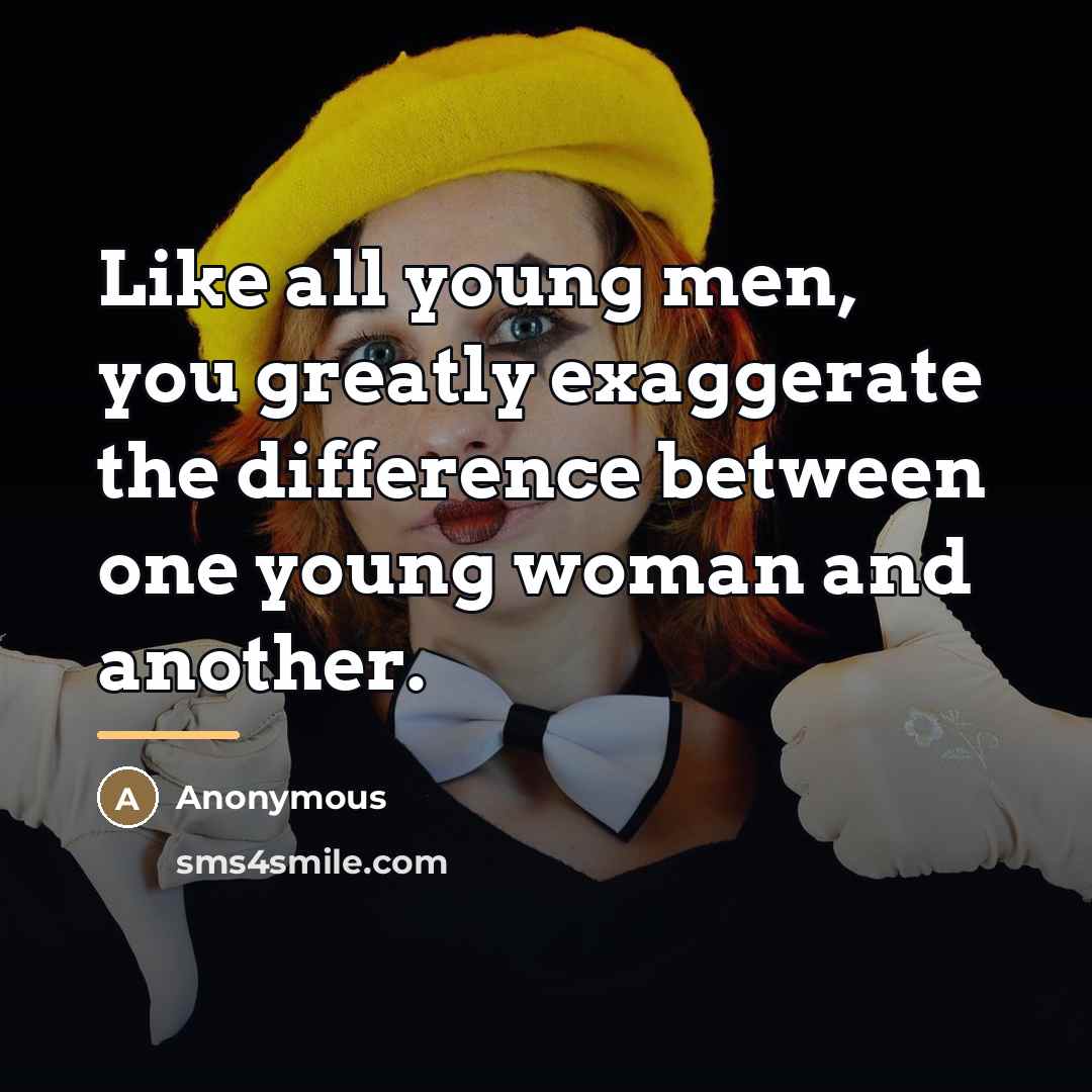 “Like all young men, you greatly exaggerate the difference between…” quote by Anonymous