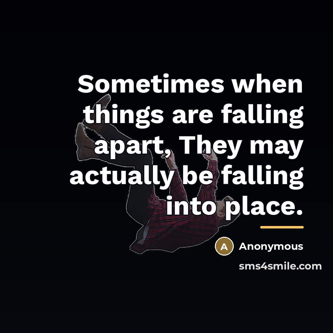 “Sometimes when things are falling apart, They may actually be…” quote by Anonymous