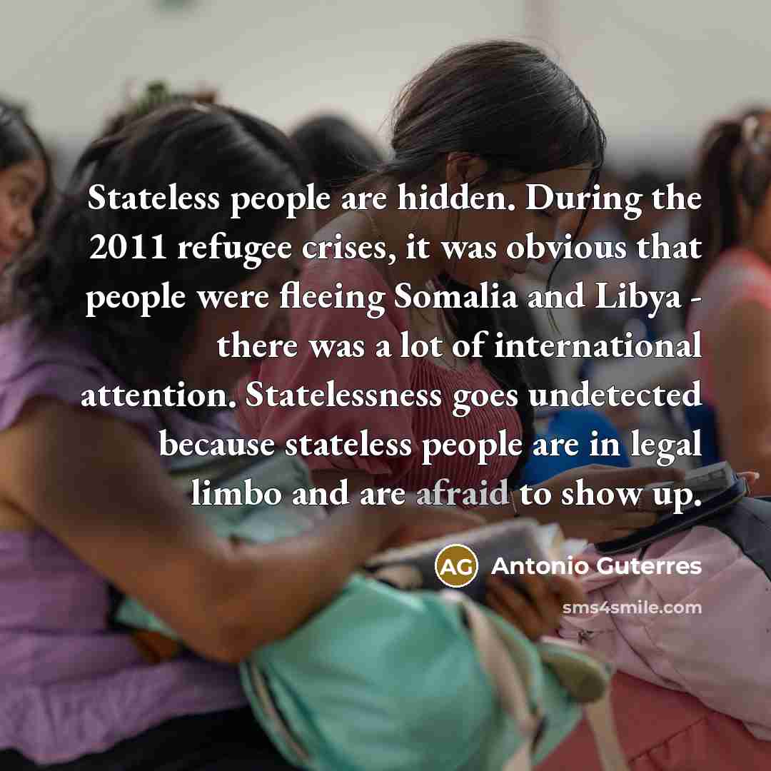 “Stateless people are hidden. During the 2011 refugee crises, it…” quote by Antonio Guterres