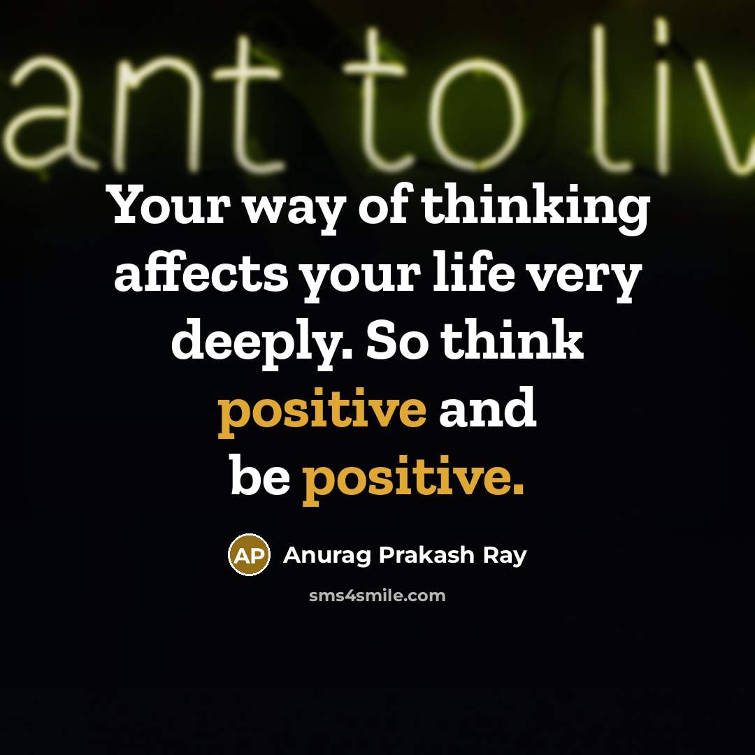 “Your way of thinking affects your life very deeply. So…” quote by Anurag Prakash Ray
