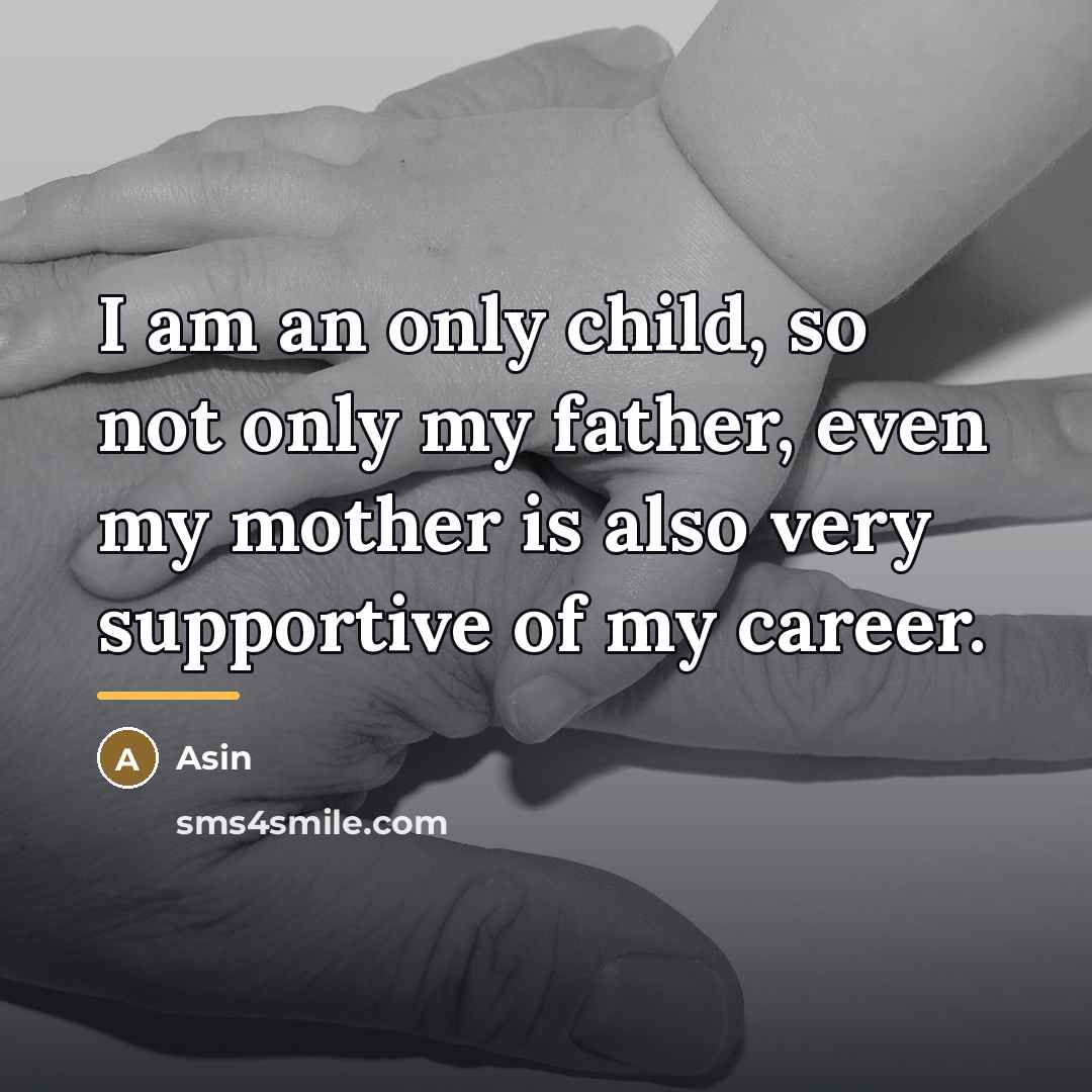 “I am an only child, so not only my father,…” quote by Asin