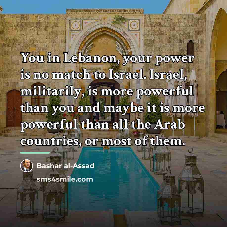 “You in Lebanon, your power is no match to Israel.…” quote by Bashar al-Assad