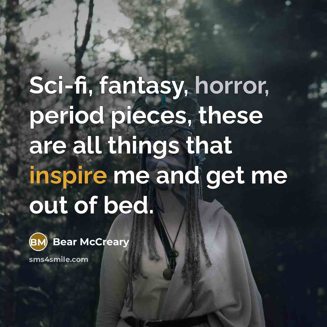 “Sci-fi, fantasy, horror, period pieces, these are all things that…” quote by Bear McCreary