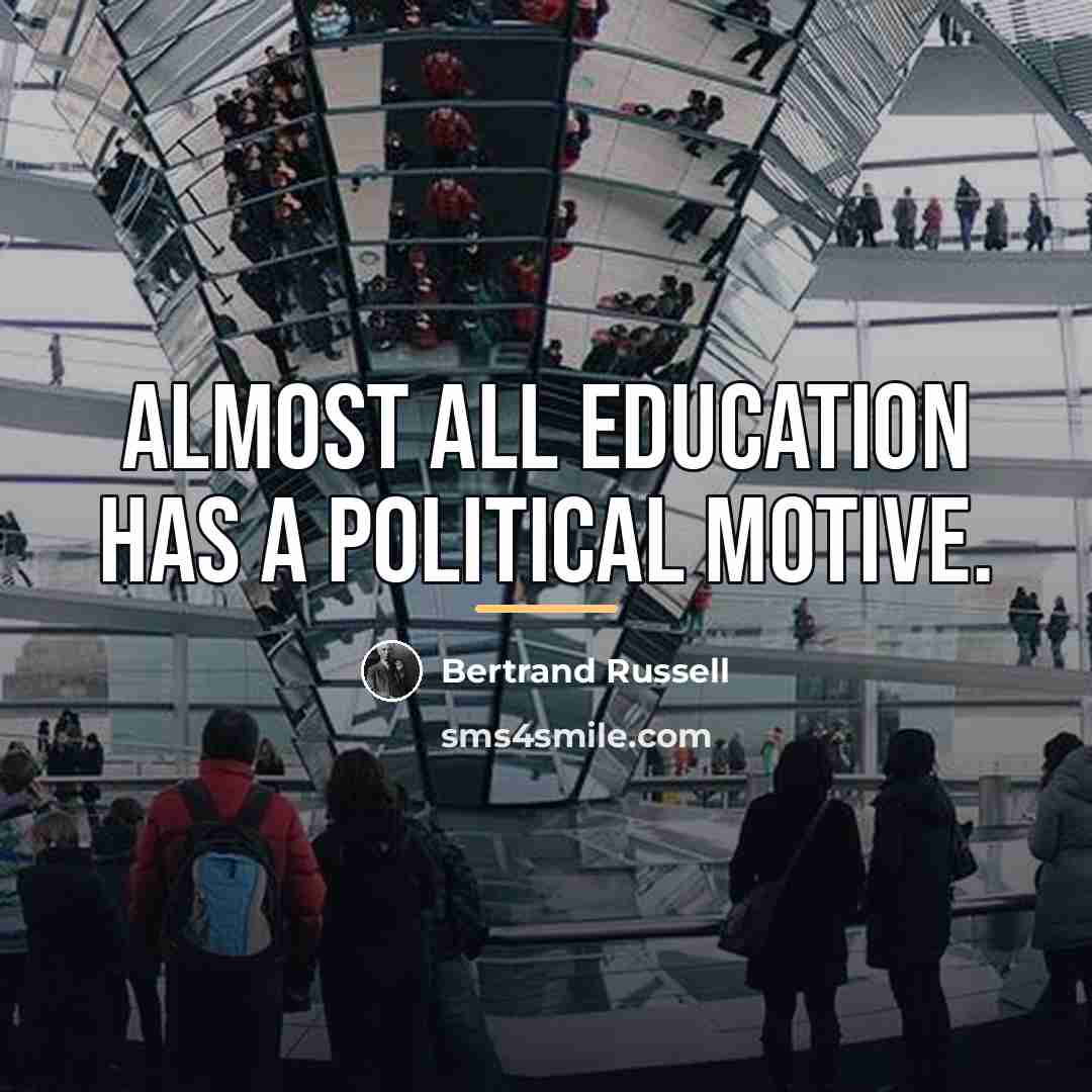 “Almost all education has a political motive.…” quote by Bertrand Russell