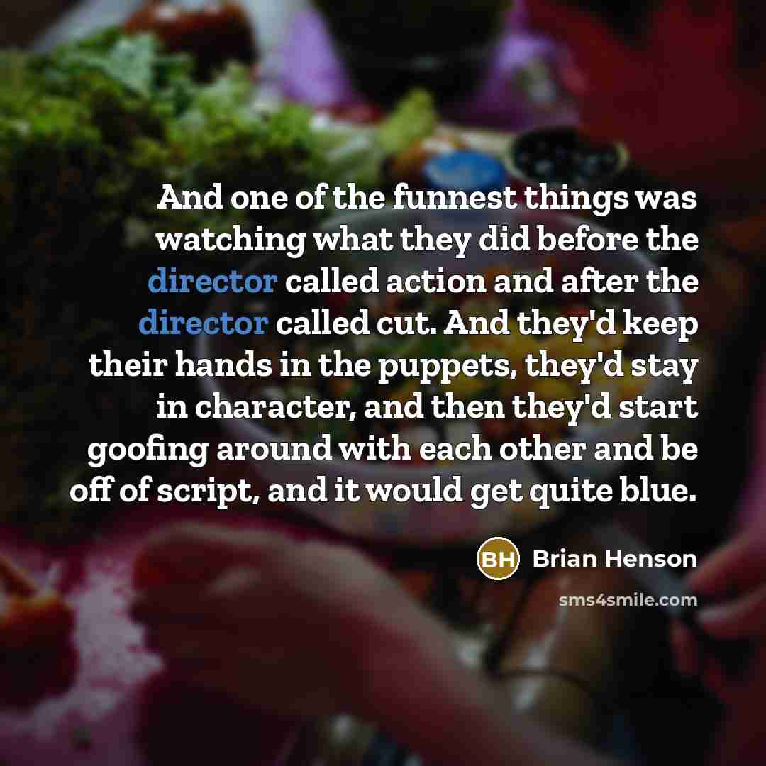 “And one of the funnest things was watching what they…” quote by Brian Henson