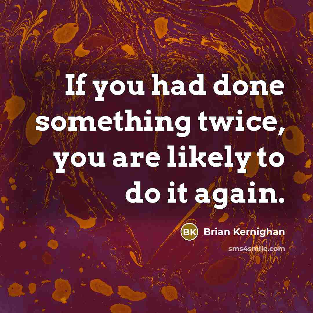 “If you had done something twice, you are likely to…” quote by Brian Kernighan