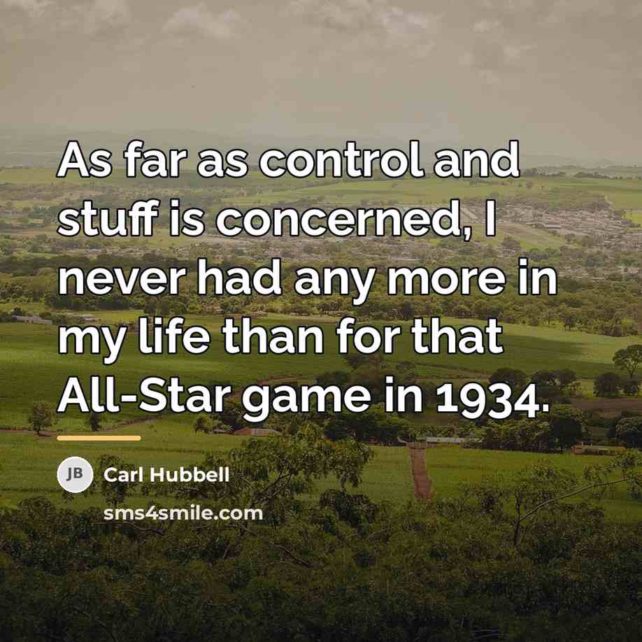 “As far as control and stuff is concerned, I never…” quote by Carl Hubbell