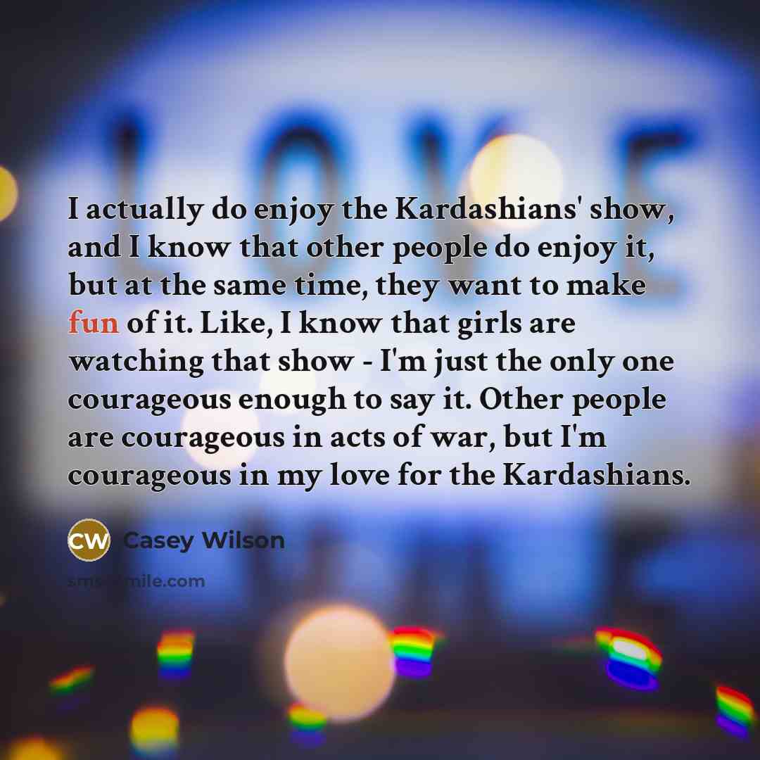 “I actually do enjoy the Kardashians' show, and I know…” quote by Casey Wilson