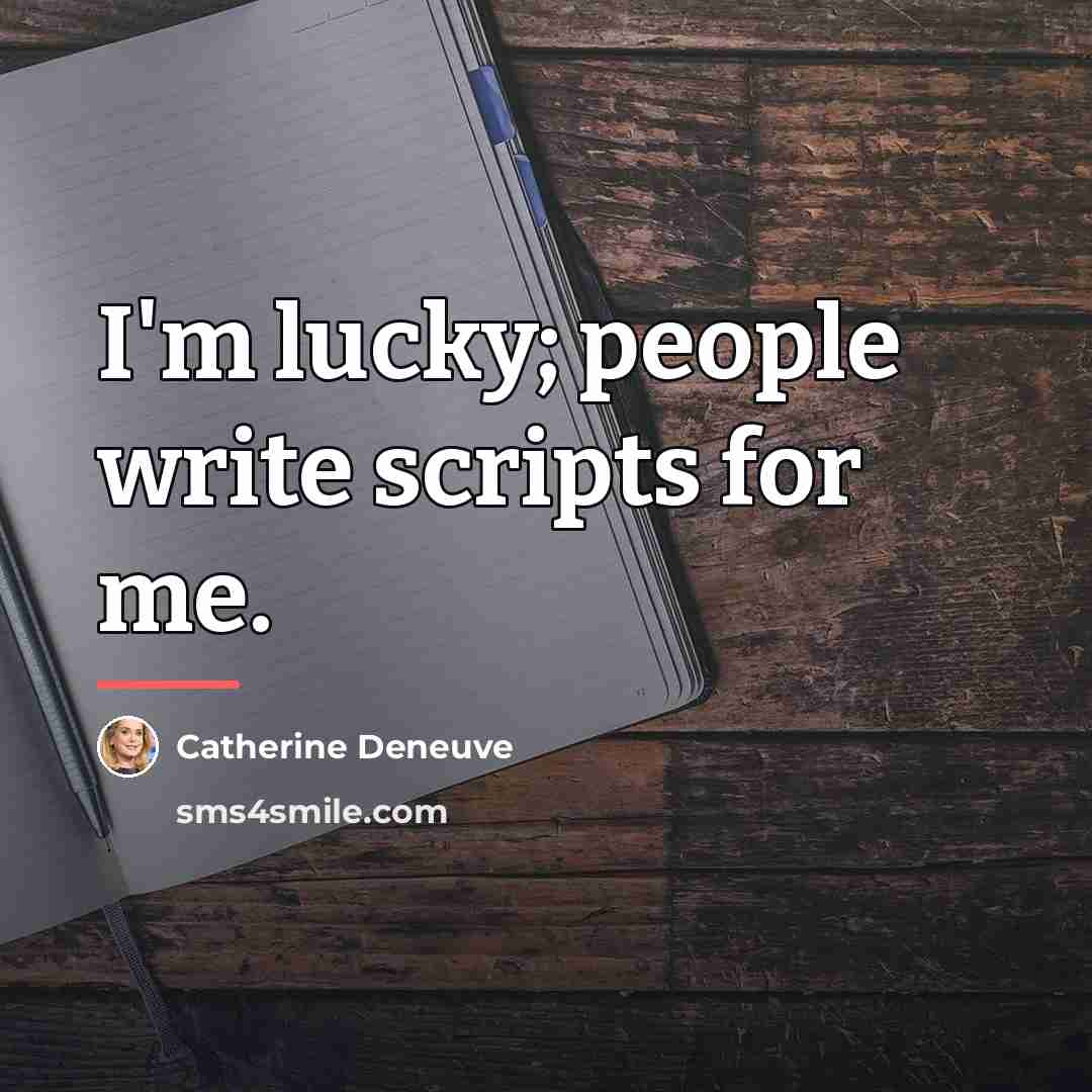 “I'm lucky; people write scripts for me.…” quote by Catherine Deneuve