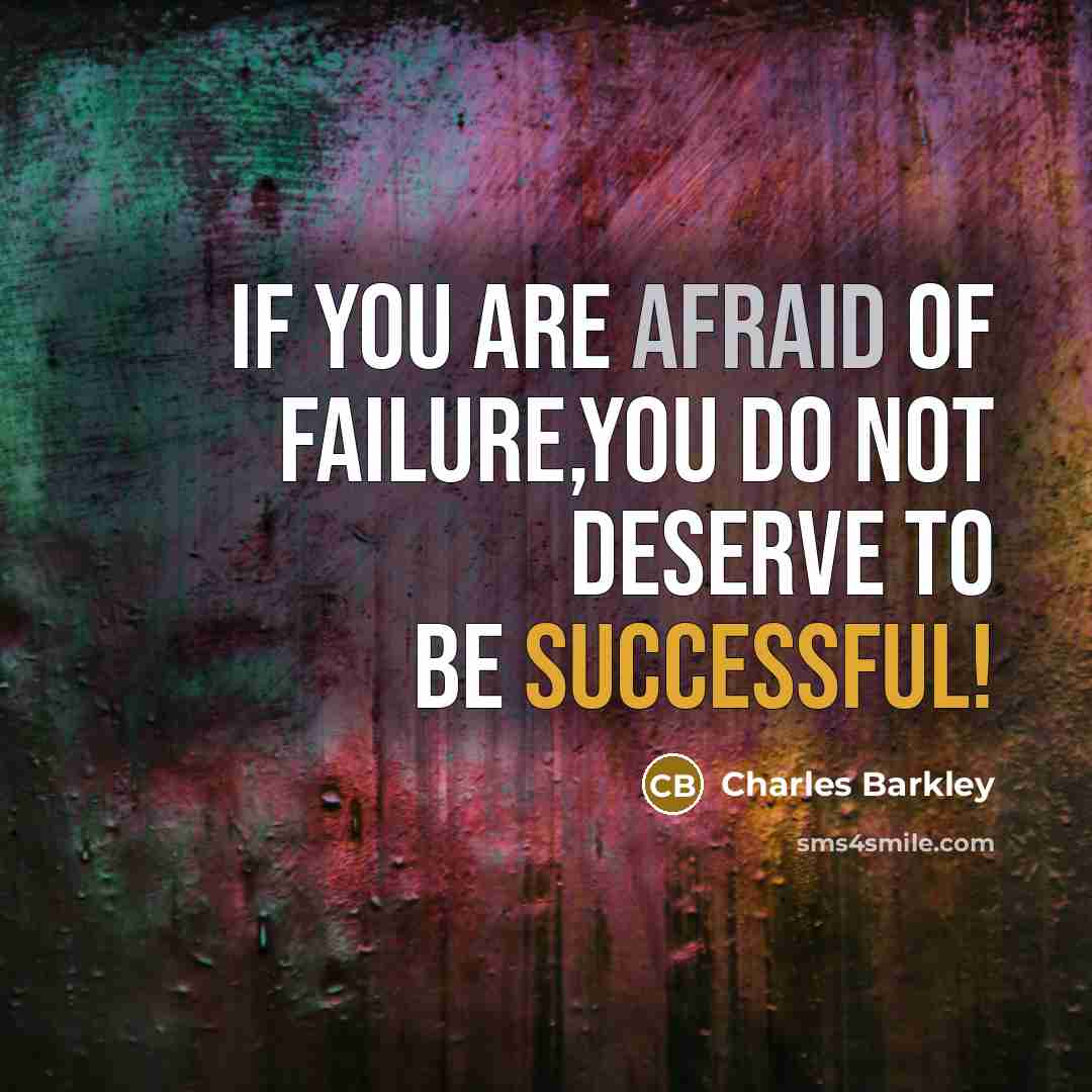 “If you are Afraid of Failure,You do not deserve to…” quote by Charles Barkley