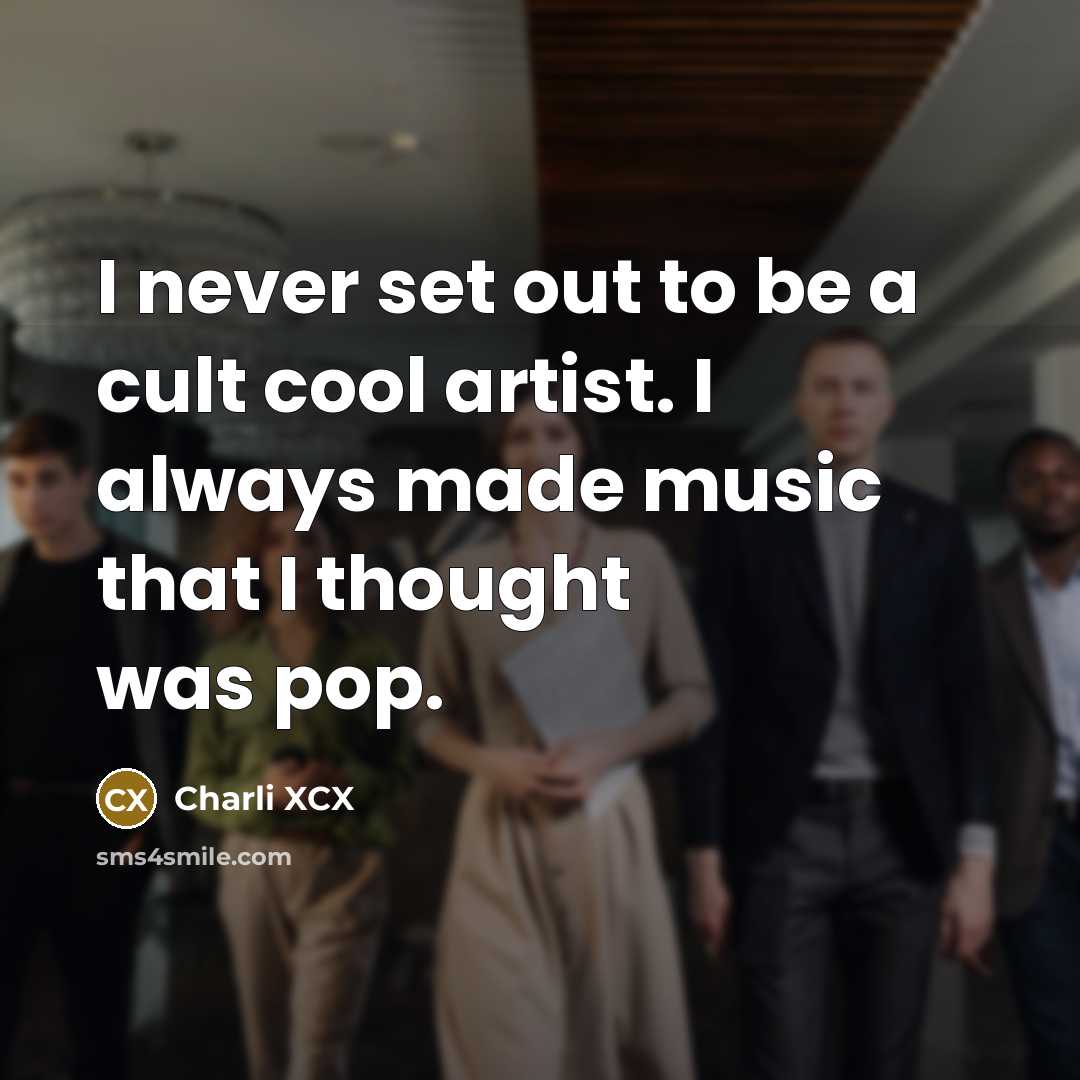 “I never set out to be a cult cool artist.…” quote by Charli XCX
